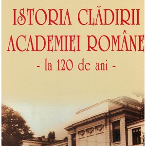 Istoria clădirii Academiei Române – la 120 de ani
