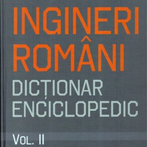 Ingineri români. Dicţionar enciclopedic. Volumul II