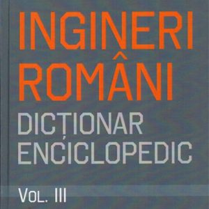 Ingineri români. Dicţionar enciclopedic. Volumul III