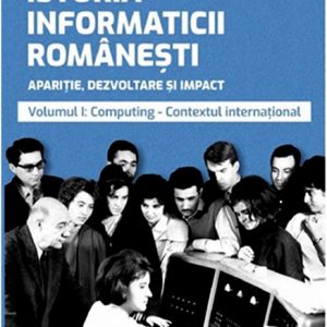 Istoria informaticii româneşti – volumul I